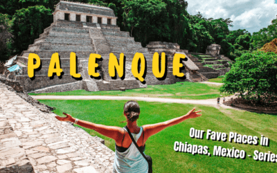 Palenque | Our Favorite Places In Chiapas, Mexico | A Series